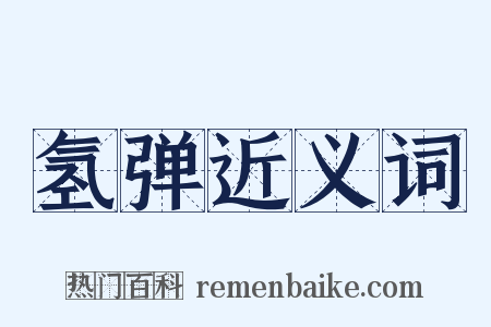 氢弹近义词是什么意思的图片